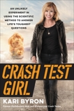 Crash Test Girl: An Unlikely Experiment in Using the Scientific Method to Answer Life's Toughest Questions, Byron, Kari