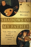 Shadows of My Father: The Memoirs of Martin Luther's Son—A Novel, Werner, Christoph