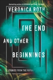 The End and Other Beginnings: Stories from the Future, Roth, Veronica