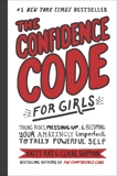 The Confidence Code for Girls: Taking Risks, Messing Up, & Becoming Your Amazingly Imperfect, Totally Powerful Self, Kay, Katty & Shipman, Claire & Riley, JillEllyn