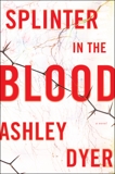 Splinter in the Blood: A Novel, Dyer, Ashley