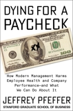 Dying for a Paycheck: How Modern Management Harms Employee Health and Company Performance—and What We Can Do About It, Pfeffer, Jeffrey