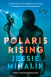 Polaris Rising: A Novel, Mihalik, Jessie