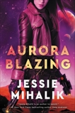 Aurora Blazing: A Novel, Mihalik, Jessie