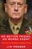 No Better Friend, No Worse Enemy: The Life of General James Mattis, Proser, Jim