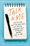 Talk to Me: How to Ask Better Questions, Get Better Answers, and Interview Anyone Like a Pro, Nelson, Dean