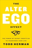 The Alter Ego Effect: The Power of Secret Identities to Transform Your Life, Herman, Todd