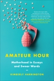 Amateur Hour: Motherhood in Essays and Swear Words, Harrington, Kimberly