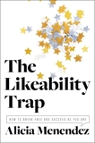 The Likeability Trap: How to Break Free and Succeed as You Are, Menendez, Alicia