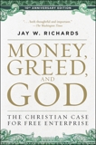 Money, Greed, and God 10th Anniversary Edition: The Christian Case for Free Enterprise, Richards, Jay W.