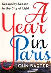 A Year in Paris: Season by Season in the City of Light, Baxter, John