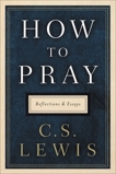 How to Pray: Reflections and Essays, Lewis, C. S.