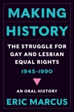 Making History: The Struggle for Gay and Lesbian Equal Rights, 1945-1990: An Oral History, Marcus, Eric