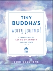 Tiny Buddha's Worry Journal: A Creative Way to Let Go of Anxiety and Find Peace, Deschene, Lori