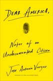 Dear America: Notes of an Undocumented Citizen, Vargas, Jose Antonio