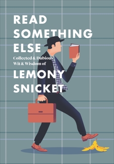 Read Something Else: Collected & Dubious Wit & Wisdom of Lemony Snicket, Snicket, Lemony