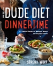 The Dude Diet Dinnertime: 125 Clean(ish) Recipes for Weeknight Winners and Fancypants Dinners, Wolf, Serena