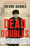 Dead Doubles: The Extraordinary Worldwide Hunt for One of the Cold War's Most Notorious Spy Rings, Barnes, Trevor