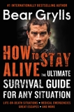 How to Stay Alive: The Ultimate Survival Guide for Any Situation, Grylls, Bear