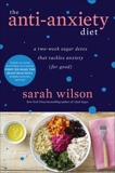 The Anti-Anxiety Diet: A Two-Week Sugar Detox That Tackles Anxiety, Wilson, Sarah