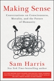 Making Sense: Conversations on Consciousness, Morality, and the Future of Humanity, Harris, Sam