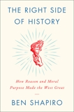 The Right Side of History: How Reason and Moral Purpose Made the West Great, Shapiro, Ben