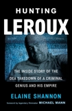 Hunting LeRoux: The Inside Story of the DEA Takedown of a Criminal Genius and His Empire, Shannon, Elaine