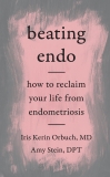 Beating Endo: How to Reclaim Your Life from Endometriosis, Orbuch MD, Iris Kerin & Stein DPT, Amy