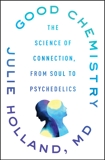 Good Chemistry: The Science of Connection, from Soul to Psychedelics, Holland, Julie