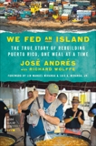 We Fed an Island: The True Story of Rebuilding Puerto Rico, One Meal at a Time, Andres, Jose
