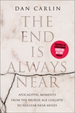 The End Is Always Near: Apocalyptic Moments, from the Bronze Age Collapse to Nuclear Near Misses, Carlin, Dan