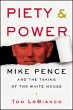 Piety & Power: Mike Pence and the Taking of the White House, LoBianco, Tom
