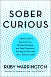 Sober Curious: The Blissful Sleep, Greater Focus, Limitless Presence, and Deep Connection Awaiting Us All on the Other Side of Alcohol, Warrington, Ruby