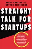 Straight Talk for Startups: 100 Insider Rules for Beating the Odds--From Mastering the Fundamentals to Selecting Investors, Fundraising, Managing Boards, and Achieving Liquidity, Komisar, Randy & Reigersman, Jantoon