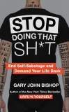 Stop Doing That Sh*t: End Self-Sabotage and Demand Your Life Back, Bishop, Gary John