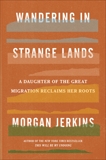 Wandering in Strange Lands: A Daughter of the Great Migration Reclaims Her Roots, Jerkins, Morgan