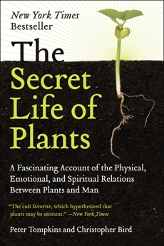 The Secret Life of Plants: A Fascinating Account of the Physical, Emotional, and Spiritual Relations Between Plants and Man, Tompkins, Peter & Bird, Christopher