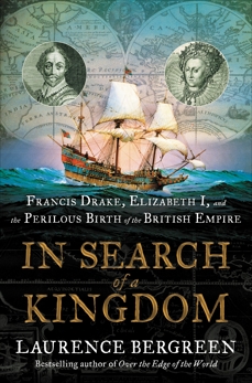 In Search of a Kingdom: Francis Drake, Elizabeth I, and the Perilous Birth of the British Empire, Bergreen, Laurence