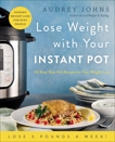 Lose Weight with Your Instant Pot: 60 Easy One-Pot Recipes for Fast Weight Loss, Johns, Audrey