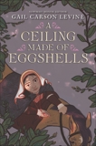 A Ceiling Made of Eggshells, Levine, Gail Carson