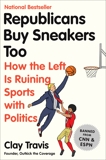 Republicans Buy Sneakers Too: How the Left Is Ruining Sports with Politics, Travis, Clay