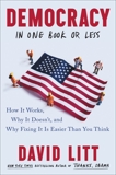 Democracy in One Book or Less: How It Works, Why It Doesn't, and Why Fixing It Is Easier Than You Think, Litt, David