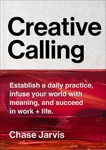 Creative Calling: Establish a Daily Practice, Infuse Your World with Meaning, and Succeed in Work + Life, Jarvis, Chase