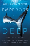 Emperors of the Deep: Sharks--The Ocean's Most Mysterious, Most Misunderstood, and Most Important Guardians, McKeever, William