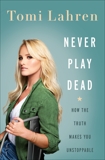 Never Play Dead: How the Truth Makes You Unstoppable, Lahren, Tomi