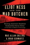 Eliot Ness and the Mad Butcher: Hunting a Serial Killer at the Dawn of Modern Criminology, Collins, Max Allan & Schwartz, A. Brad