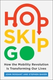 Hop, Skip, Go: How the Mobility Revolution Is Transforming Our Lives, Rossant, John & Baker, Stephen