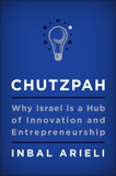 Chutzpah: Why Israel Is a Hub of Innovation and Entrepreneurship, Arieli, Inbal