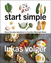 Start Simple: Eleven Everyday Ingredients for Countless Weeknight Meals, Volger, Lukas