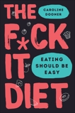 The F*ck It Diet: Eating Should Be Easy, Dooner, Caroline